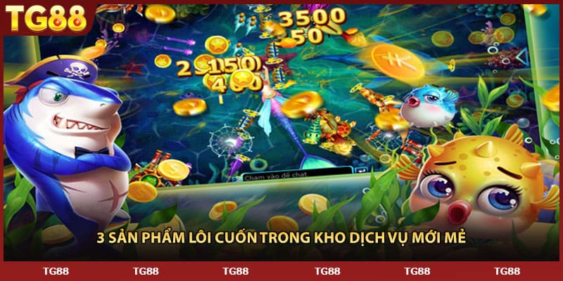 3 sản phẩm lôi cuốn trong kho dịch vụ mới mẻ 