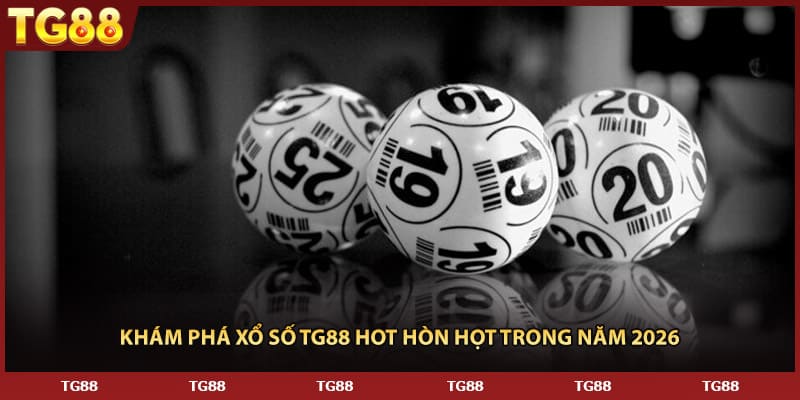 Khám phá xổ số TG88 hot hòn họt trong năm 2026