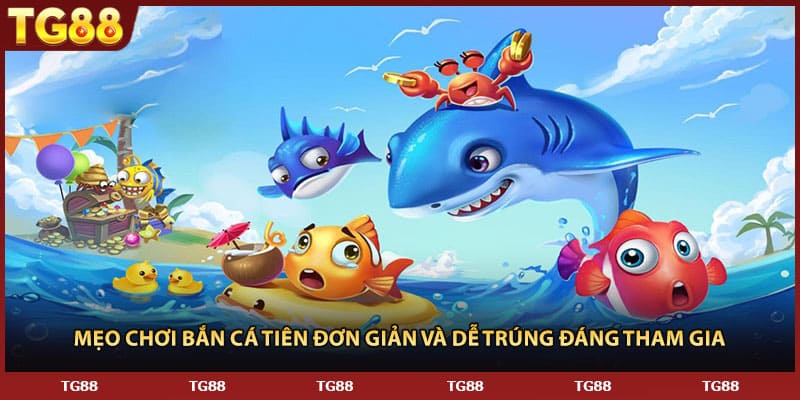 Mẹo Chơi Bắn Cá Tiên Đơn Giản Và Dễ Trúng Đáng Tham Gia