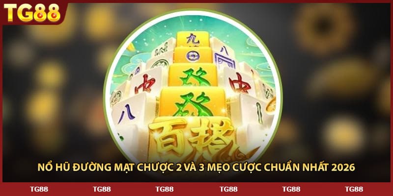 Nổ Hũ Đường Mạt Chược 2 Và 3 Mẹo Cược Chuẩn Nhất 2026