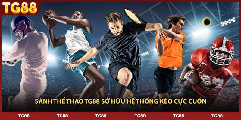 Sảnh thể thao TG88 sở hữu hệ thống kèo cực cuốn