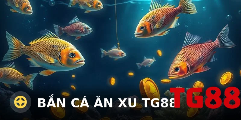 Bắn Cá Ăn Xu TG88 – Hướng Dẫn Chơi & Đánh Giá 2025